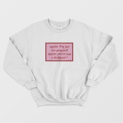 Maybe I’m Not Too Sensitive Maybe You’re Just A Dickhead Sweatshirt