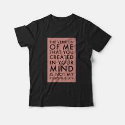 The Version Of Me You Created In Your Mind Is Not My T-shirt