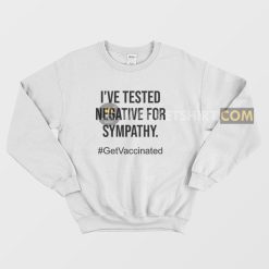 I've Tested Negative For Sympathy Sweatshirt