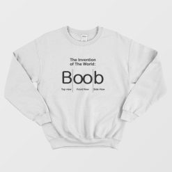 The Invention of The World Boob Sweatshirt