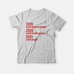2019 Avoid Negative People 2020 Avoid Positive People 2021 Avoid People T-shirt