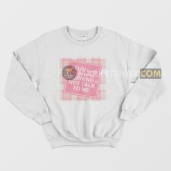 A Fun Thing To Do In The Morning Is Not Talk To Me Sweatshirt Funny