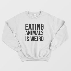 Eating Animals Is Weird Sweatshirt