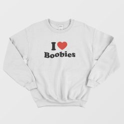 I Love Boobies Sweatshirt I Heart Boobies