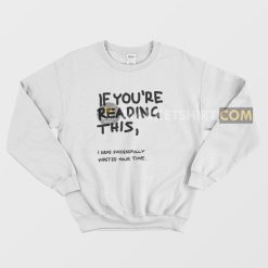 If You're Reading This I Have Successfully Wasted Your Time Sweatshirt