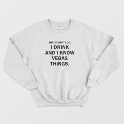 That's What I Do I Drink And I Know Vegas Things Sweatshirt
