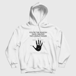 You're The Reason God Created The Middle Finger Hoodie