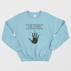 You're The Reason God Created The Middle Finger Sweatshirt