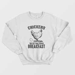 Chickens The Pet That Poops Breakfast Sweatshirt