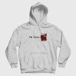 I'm fine Blood Bloody Stain Stabbed Knife Hoodie