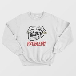 Troll Face Problem Sweatshirt
