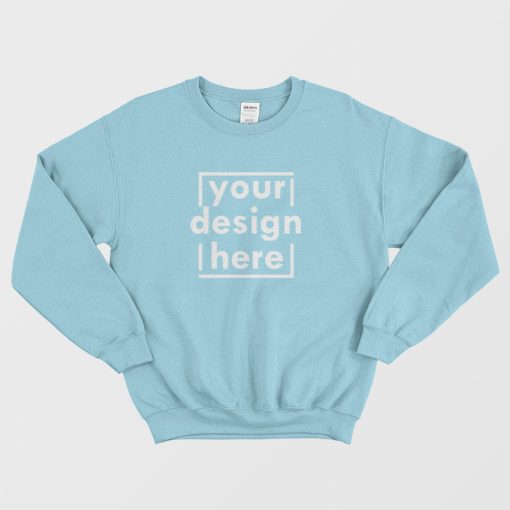 Your Design Here Sweatshirt
