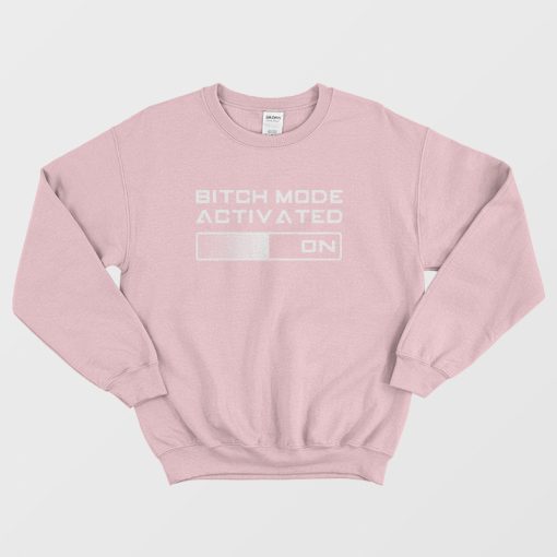 Bitch Mode Activated On Sweatshirt
