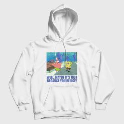 Patrick Star Maybe It's Just Because You're Ugly Hoodie