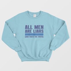 All Men Are Liars and Thats The Truth Sweatshirt