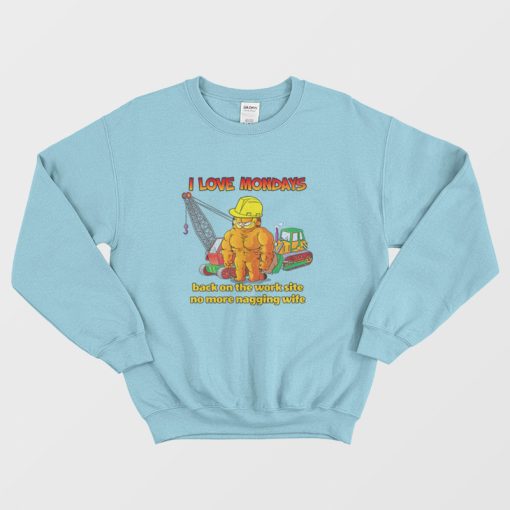 Garfield I Love Mondays Back On The Work Site No More Nagging Wife Sweatshirt