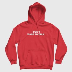 I Don't Want To Talk Hoodie