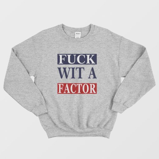 Fuck Wit A Factor Sweatshirt