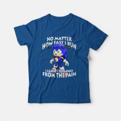 Sonic No Matter How Fast I Run I Cannot Run Away From The Pain T-Shirt