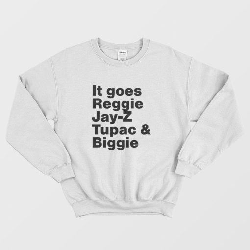 It Goes Reggie Jay Z Tupac and Biggie Sweatshirt
