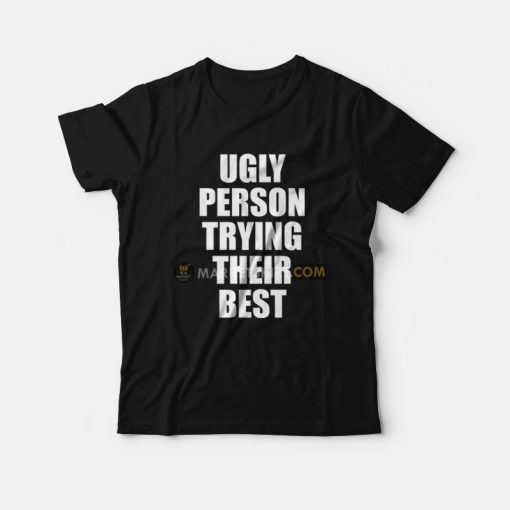 Ugly Person Trying Their Best T-Shirt
