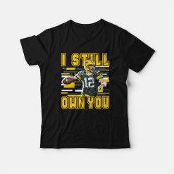 Aaron Rodgers I Still Own You Green Bay Packer T-Shirt