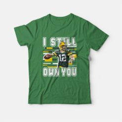 Aaron Rodgers I Still Own You Green Bay Packer T-Shirt