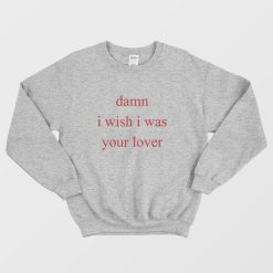 Damn I Wish I Was Your Lover Sweatshirt