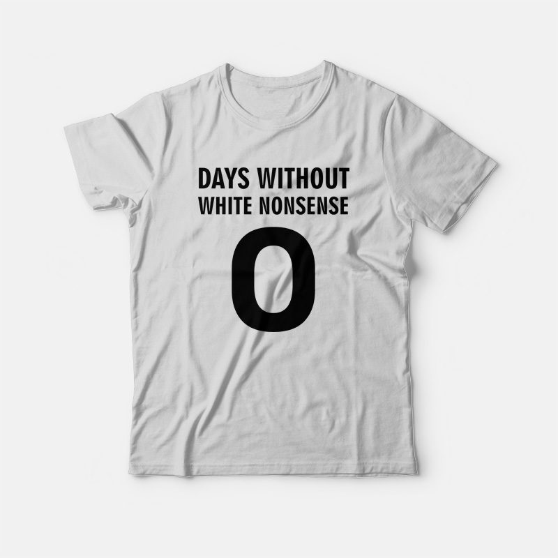 https://www.marketshirt.com/wp-content/uploads/2022/03/Days-Without-White-Nonsense-T-Shirtss.jpg