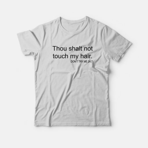 Thou Shalt Not Touch My Hair Don't Try Me 24 7 T-Shirt