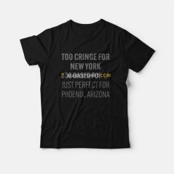 Too Cringe For New York Too Based For La Just Perfect For Phoenix Arizona T-Shirt