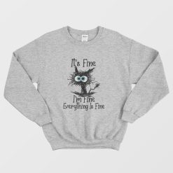 It's Fine I'm Fine Everything Is Fine Funny Cat Sweatshirt