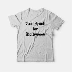 Too Hood for Hollywood T-Shirt