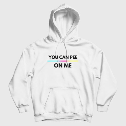 You Can Pee On Me Hoodie