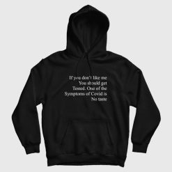 If You Don't Like Me You Should Get Tested One Of The Symptoms Of Covid Is No Taste Hoodie