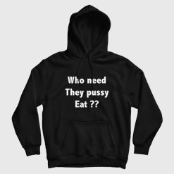Who Need They Pussy Eat Hoodie