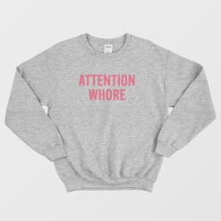 Attention Whore Sweatshirt