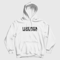 I Like Pizza and Maybe 3 People Hoodie