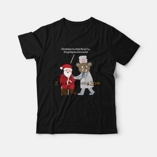 Christmas Is A Time For Giving Me A Headache T-Shirt