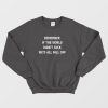 Remember If The World Didn't Suck We'd All Fall Off Sweatshirt