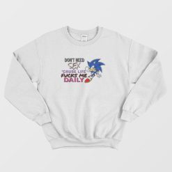 Sonic Don't Need Sex 'Cause Life Fucks Me Daily Sweatshirt