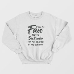 I'm A Fan Not A Dickeater I'm Not Scared Of My Opinion Sweatshirt