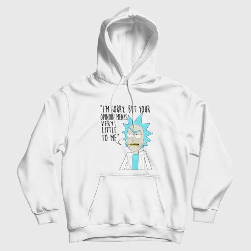 Rick and Morty Sorry Your Opinion Means Very Little To Me Hoodie