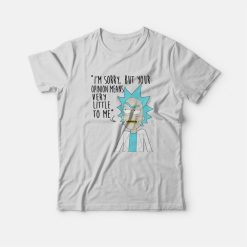 Rick and Morty Sorry Your Opinion Means Very Little To Me T-Shirt