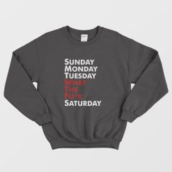 Sunday Monday Tuesday WTF Saturday Sweatshirt