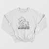 Cat Life Is Meaningless and Everything Dies Sweatshirt