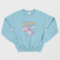 Have A Bad Day Rainbow Unicorn Sweatshirt