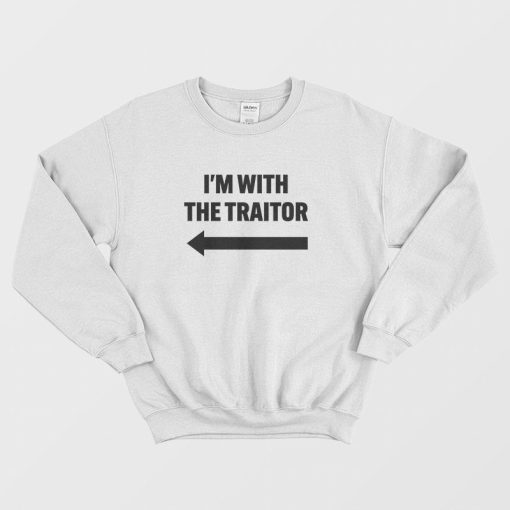 I'm With The Traitor Sweatshirt