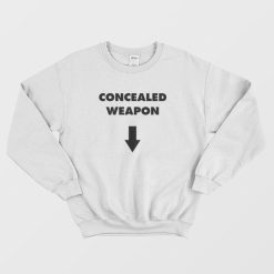 Concealed Weapon Funny Sweatshirt