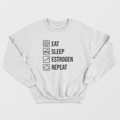 Eat Sleep Estrogen Repeat Sweatshirt